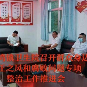 淅川县寺湾镇卫生院召开整治群众身边不正之风和腐败问题工作推进会