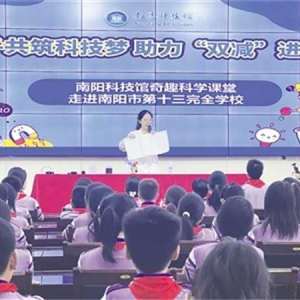 南阳市科技馆开展“全国科普月”主题活动奇趣课堂 点亮科技梦想